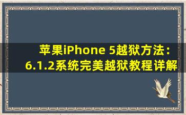 苹果iPhone 5越狱方法：6.1.2系统完美越狱教程详解